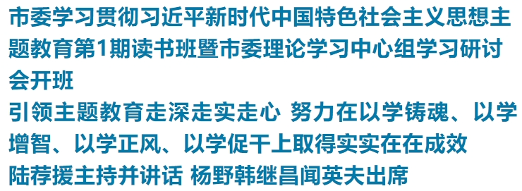 市委学习贯彻习近平新时代中国特色社会主义思想主题教育第1期读书班暨市委理论学习中心组学习研讨会开班