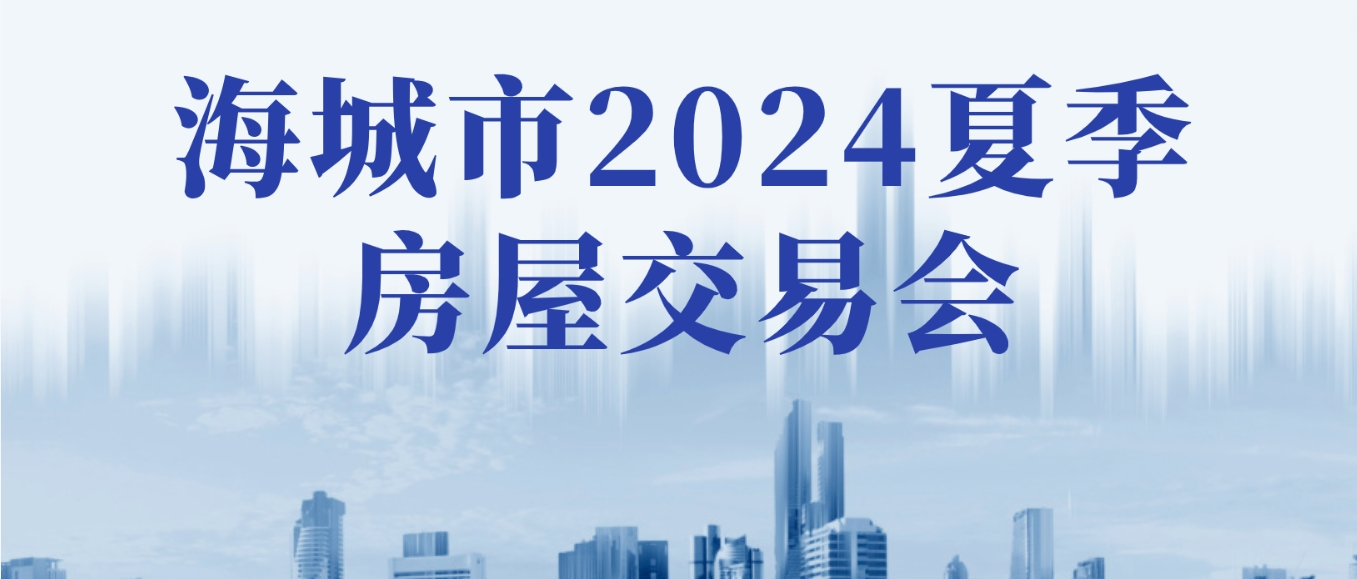 【北纬40度 为爱安家】多重优惠叠加！海城市2024夏季房屋交易会6月18日启幕